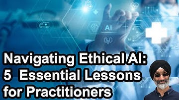 Navigating Ethical AI: 5 Essential Lessons for Practitioners