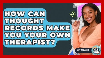 How Can Thought Records Make You Your Own Therapist? - CBT for Gen Z
