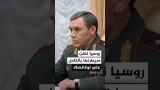 روسيا تعلن سيطرتها بالكامل على لوغانسك