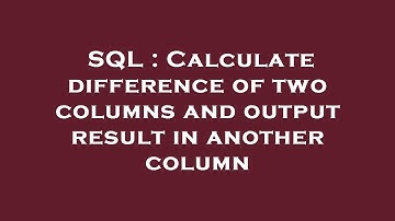 SQL : Calculate difference of two columns and output result in another column