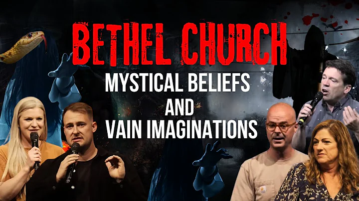 BETHEL CHURCH – MYSTICAL BELIEFS AND VAIN IMAGINATIONS