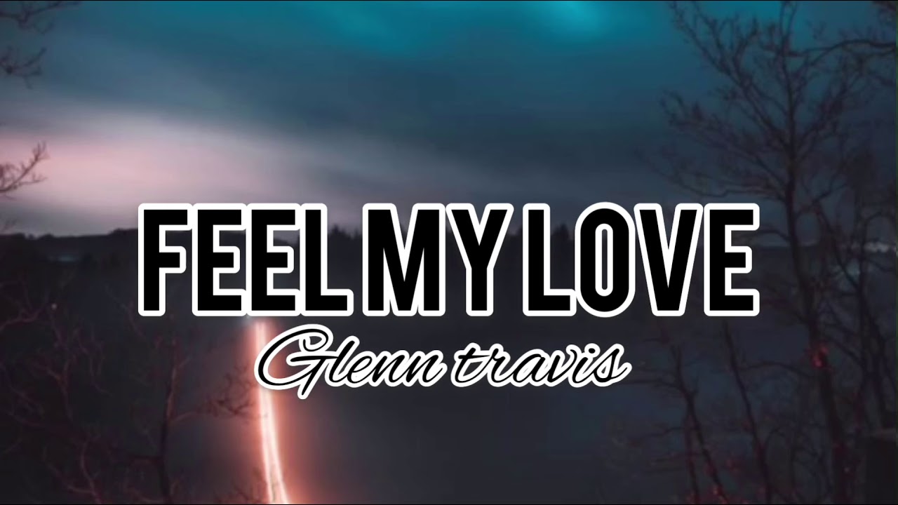 Feel My Love Glenn Travis Lyrics