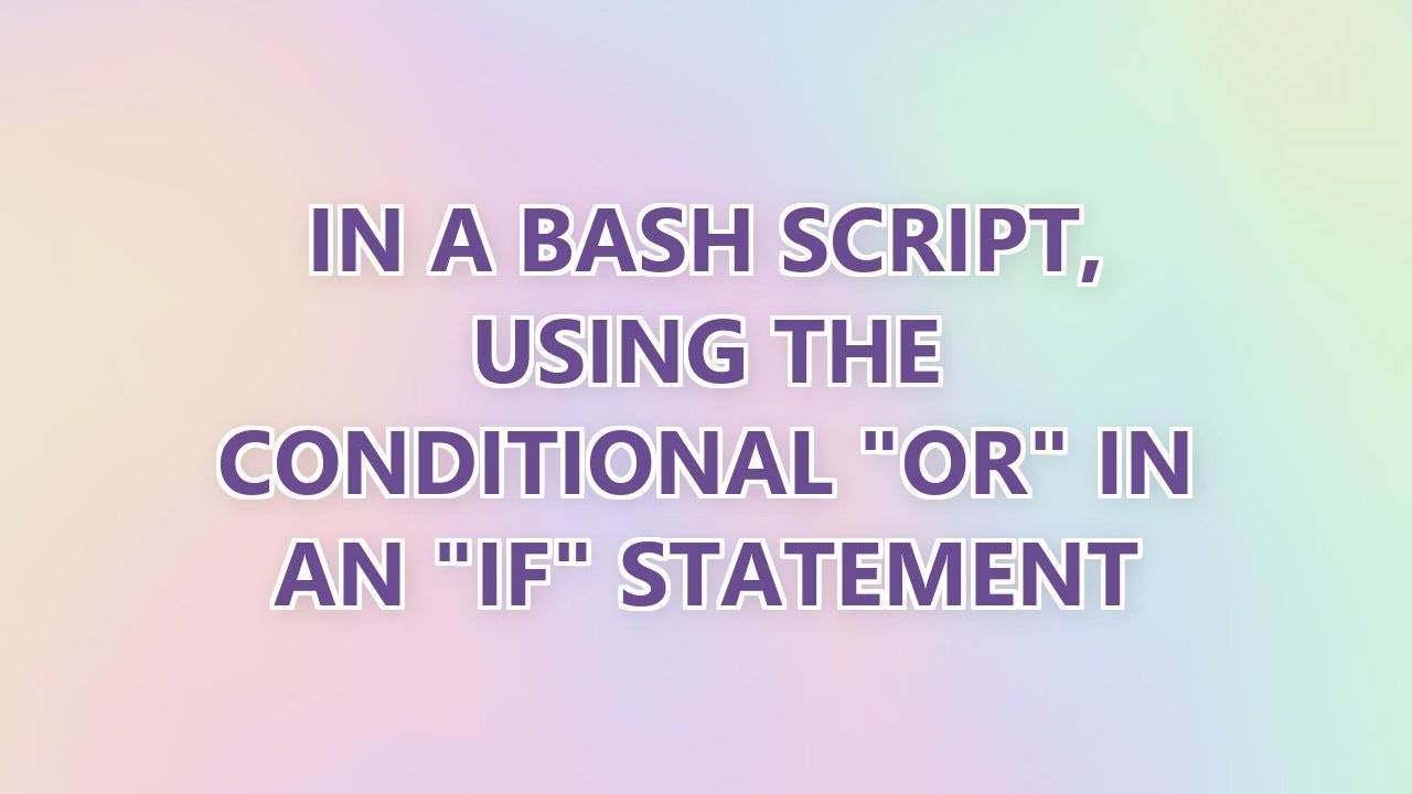 In a bash script, using the conditional "or" in an "if" statement (4 ...
