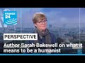 &#39;Humanly Possible&#39;: Author Sarah Bakewell on what it means to be a humanist • FRANCE 24 English
