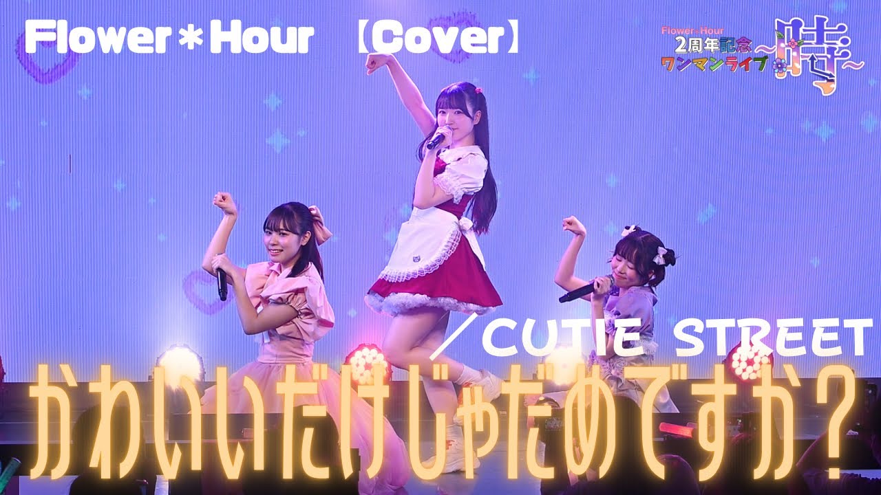 【Cover】「かわいいだけじゃだめですか？／CUTIE STREET」at 「Flower＊Hour2周年記念ワンマンライブ〜時〜」