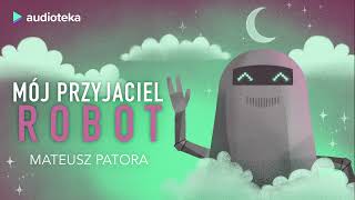 "Mój przyjaciel robot" Mateusz Patora | odcinek 1 | audioserial