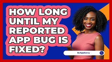 How Long Until My Reported App Bug Is Fixed?