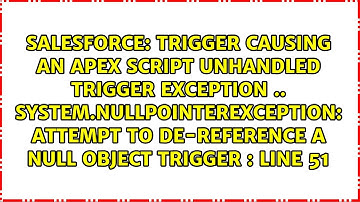 Trigger causing an Apex script unhandled trigger exception .. System.NullPointerException:...