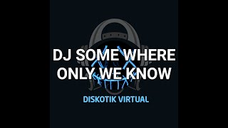 DJ SOMEWHERE ONLY WE KNOW REMIX FULL BASS