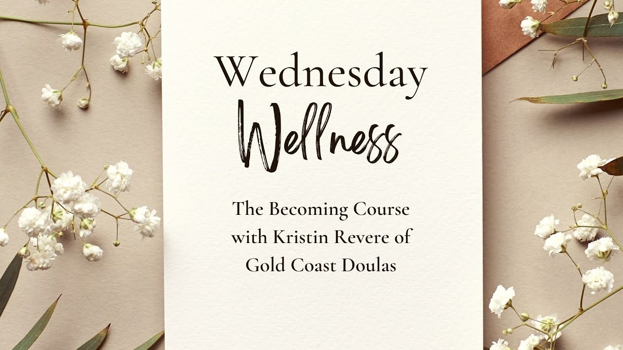 Wednesday Wellness - The Becoming Course with Kristin Revere of Gold Coast Doulas. 