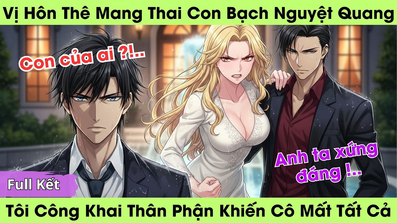 Vị Hôn Thê Mang Thai Con Tri Kỷ, Tôi Công Khai Thân Phận Khiến Cô Ta Mất Tất Cả | Truyện Audio Full