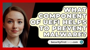 What Component Of UEFI Helps To Prevent Malware? - SecurityFirstCorp.com