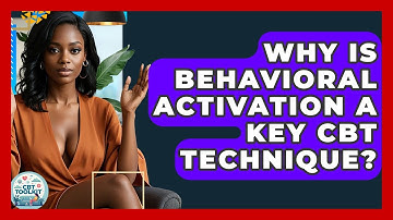 Why Is Behavioral Activation A Key CBT Technique? - CBT Toolkit