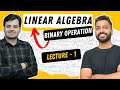 Lec-1: Binary Operation in Linear Algebra | सबसे आसान Explanation