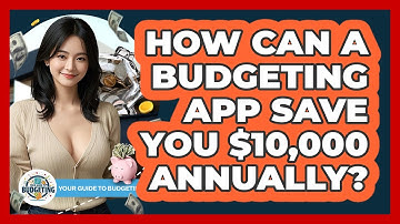 How Can A Budgeting App Save You $10,000 Annually? - Your Guide to Budgeting