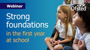 Strong foundations in the first year at school | Ofsted webinar for schools