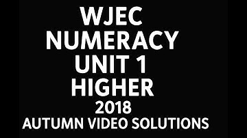 GCSE WJEC Numeracy Unit 1 Higher 2018 Autumn Video Solutions