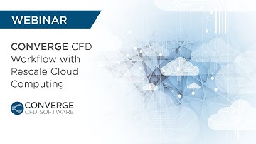 WEBINAR: CONVERGE CFD Workflow with Rescale Cloud Computing
