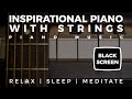 Piano - Black Screen - Inspirational Piano with Strings - Meditate | Relax | Heal