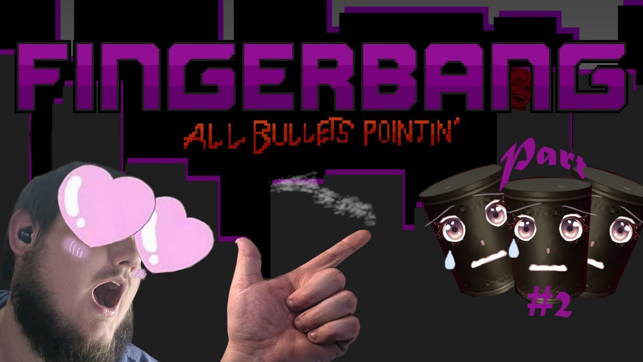 BARRELS OF LOOOVVVEEE!!! Fingerbang All Bullets Pointin' PT: 2