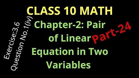 Class 10; Chapter-3: Pair of Linear Equations in Two Variables, Exercise:3.6; Question No.1(iv),L#24