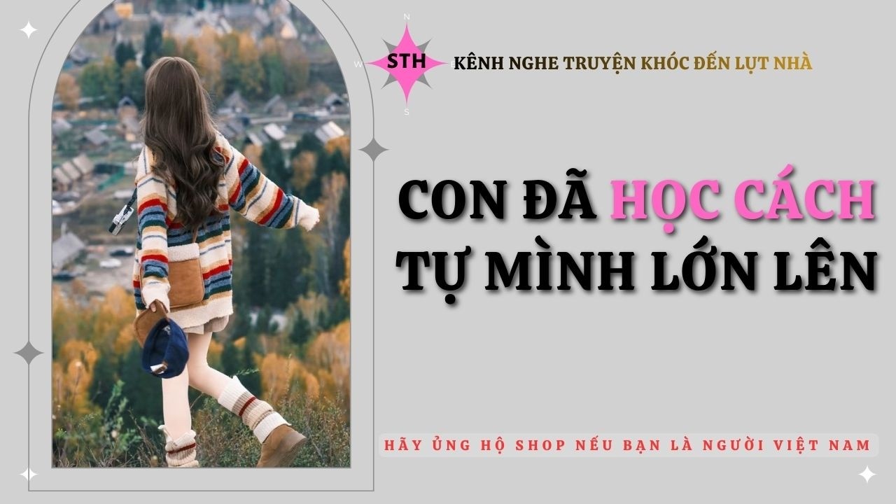 Con đã học cách tự mình lớn lên - Full ||: Shop Truyện Hay