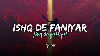 Ishq De Fanniyar - Slowed Lofi