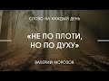 Не по плоти, но по духу | Валерий Морозов