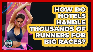 How Do Hotels Handle Thousands Of Runners For Big Races? - Running Beyond Limits