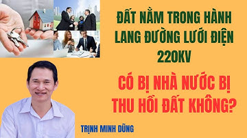 Đất nằm trong hành lang đường lưới điện 220 KV, đất có bị nhà nước thi hồi không ? | Trịnh minh Dũng