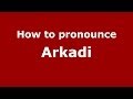 How to Pronounce Arkadi - PronounceNames.com