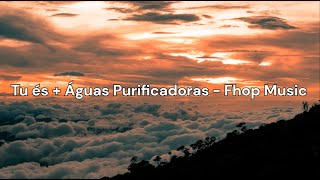 Tu És + Águas Purificadoras - Fhop Music (Letra)