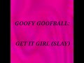 GOOFY GOOFBALL: GET IT GIRL (SLAY) - OFFICIAL AUDIO