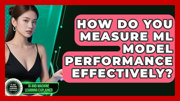 How Do You Measure ML Model Performance Effectively? - AI and Machine Learning Explained