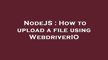 NodeJS : How to upload a file using WebdriverIO
