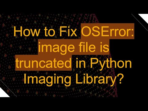 How to Fix OSError: image file is truncated in Python Imaging Library?
