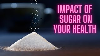 The Impact of Sugar on Your Health!