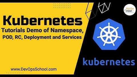 Kubernetes Tutorials Demo of Namespace, POD, RC, Deployment and Services