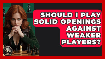 Should I Play Solid Openings Against Weaker Players? - The Chess Codex