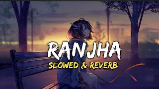 Ranjha [ Slowed + Reverb ] - B Praak | Shershaah | Love Hindi Song