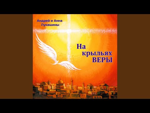 Андрей и Анна Лукашины, Альберт Редин - На Крыльях Веры