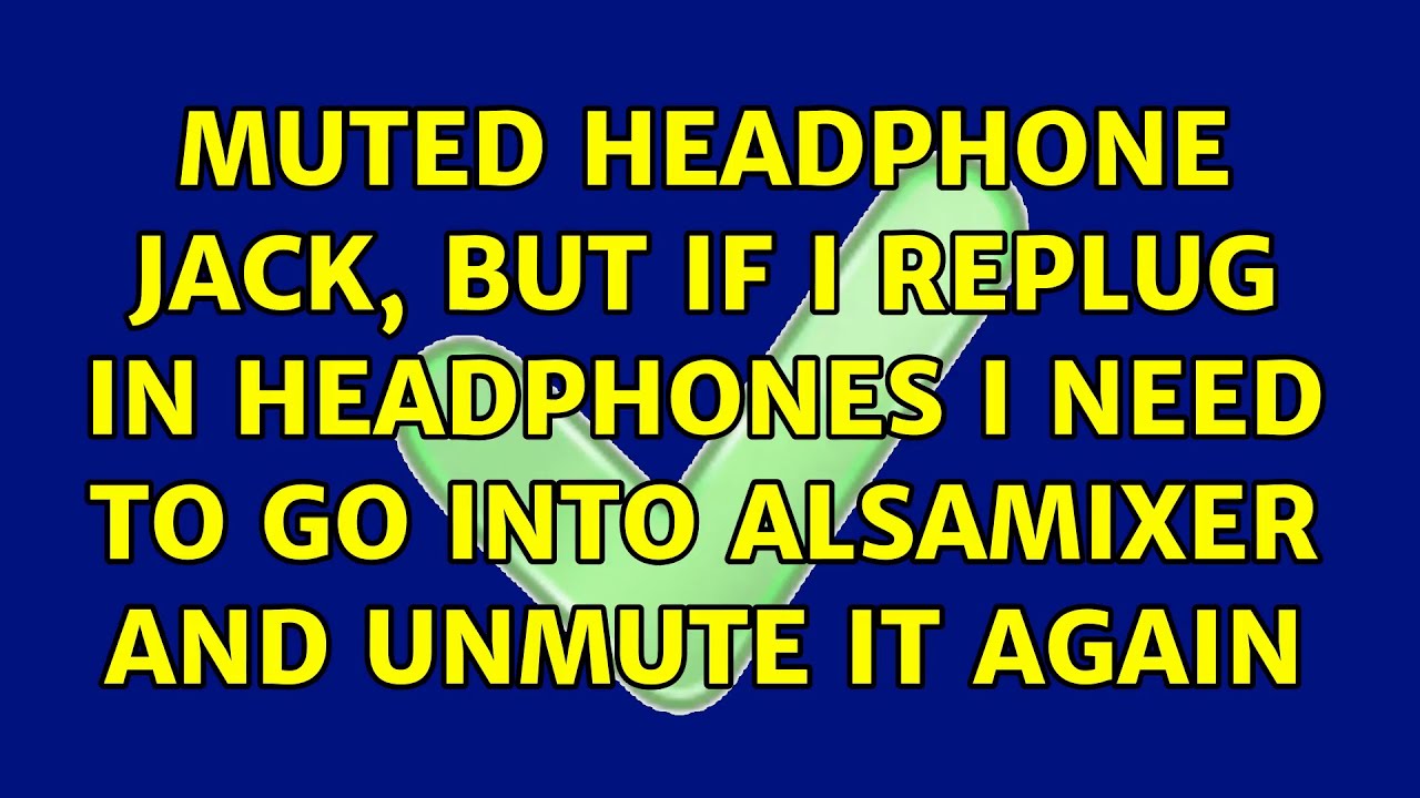 Muted headphone jack, but if I replug in headphones I need to go into