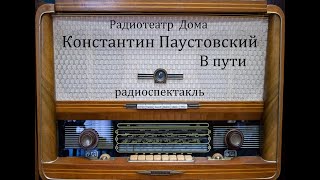 В пути.  Константин Паустовский.  Радиоспектакль 1971год.