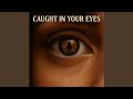 Caught In Your Eyes 