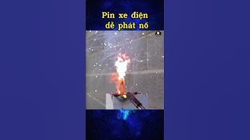 Pin xe điện dễ phát nổ |Bạn biết không