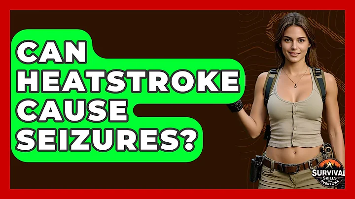 Can Heatstroke Cause Seizures? - Survival Skills for Everyone