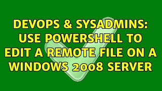 DevOps & SysAdmins: Use PowerShell to edit a remote file on a Windows 2008 Server Wealth