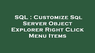SQL : Customize Sql Server Object Explorer Right Click Menu Items