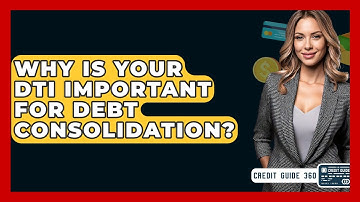 Why Is Your DTI Important For Debt Consolidation? - CreditGuide360.com
