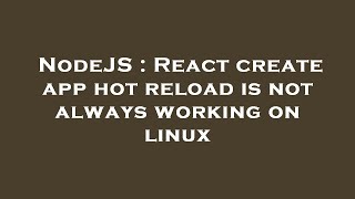 NodeJS : React create app hot reload is not always working on linux